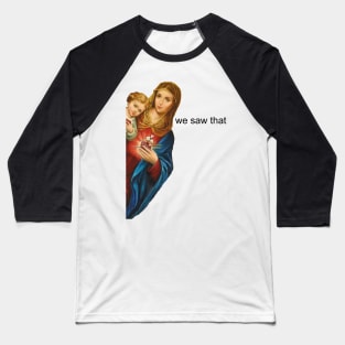 Virgin Mary and Jesus - we saw that Baseball T-Shirt